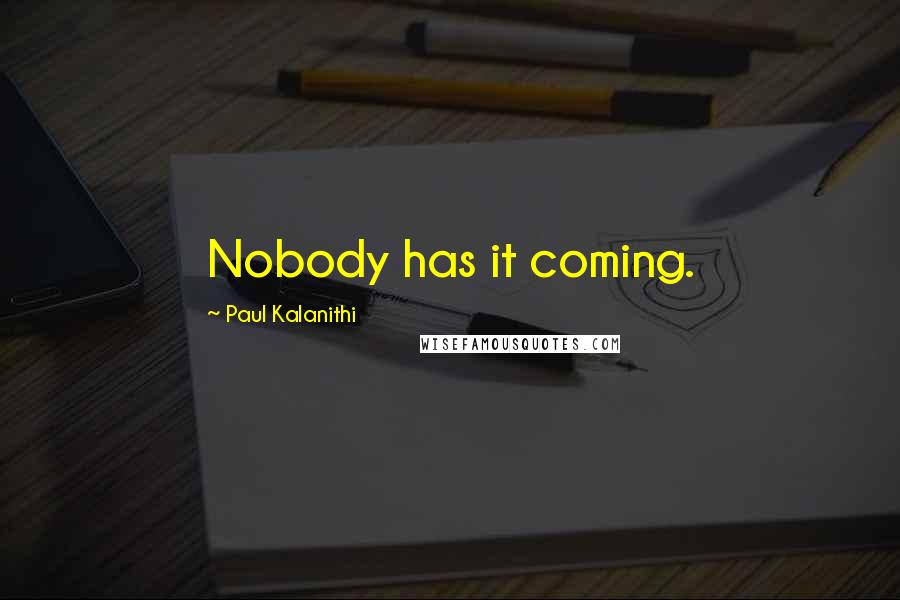 Paul Kalanithi Quotes: Nobody has it coming.