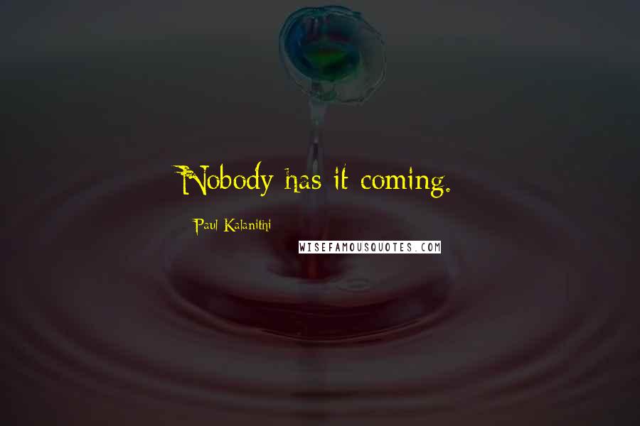 Paul Kalanithi Quotes: Nobody has it coming.