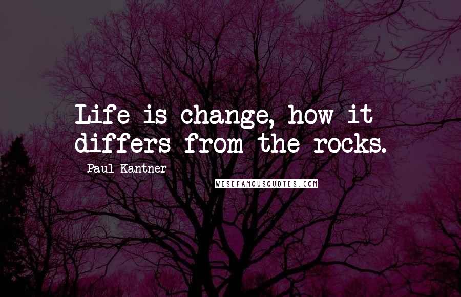 Paul Kantner Quotes: Life is change, how it differs from the rocks.