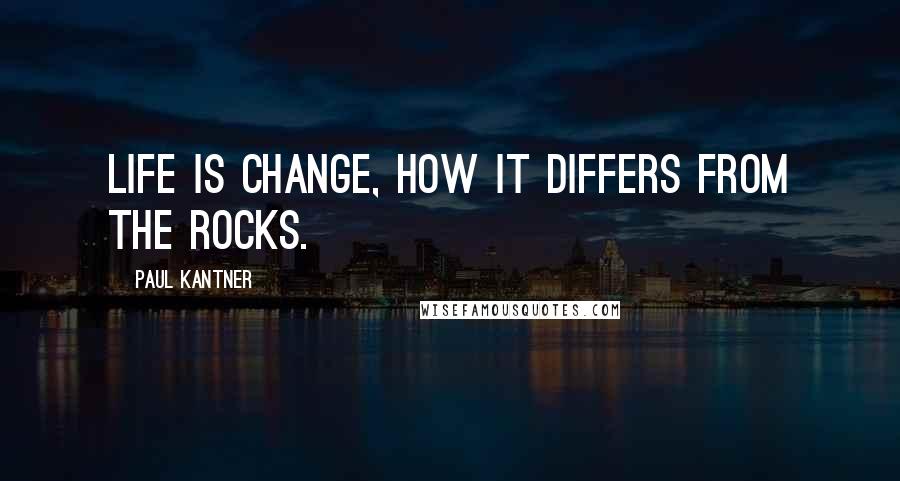 Paul Kantner Quotes: Life is change, how it differs from the rocks.