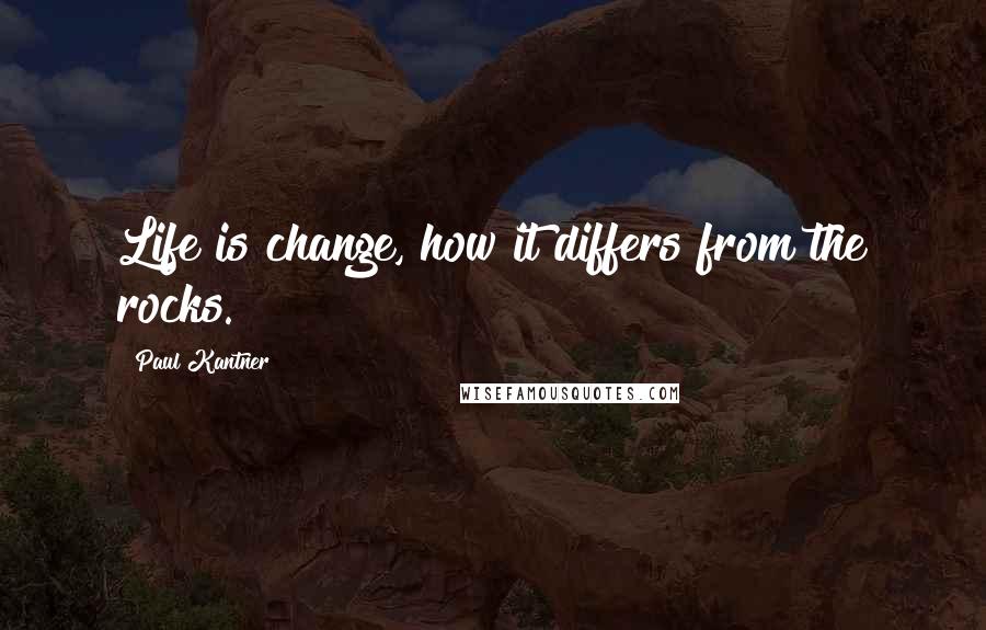 Paul Kantner Quotes: Life is change, how it differs from the rocks.