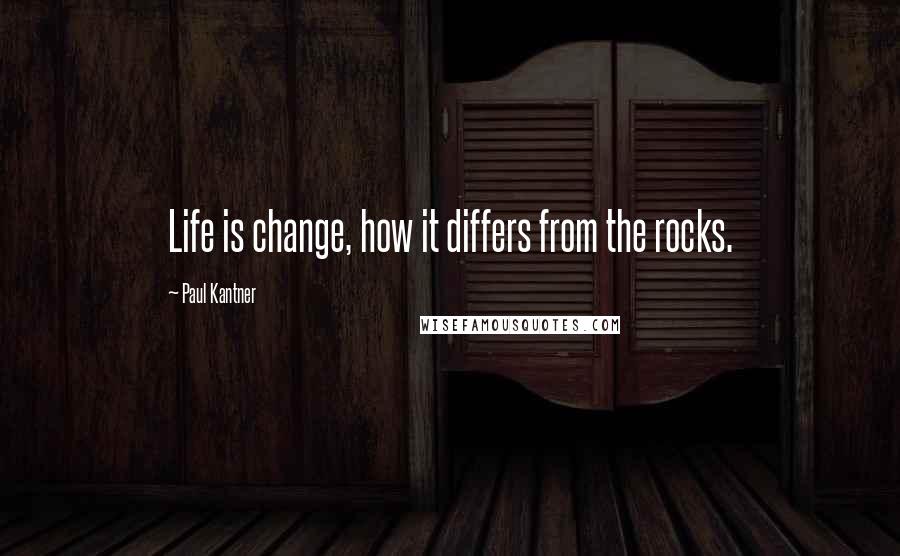 Paul Kantner Quotes: Life is change, how it differs from the rocks.