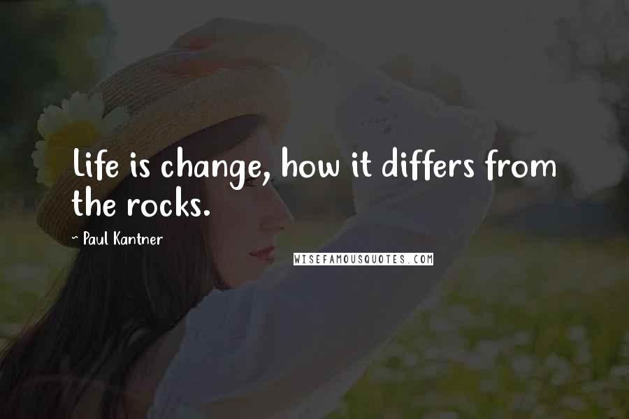 Paul Kantner Quotes: Life is change, how it differs from the rocks.