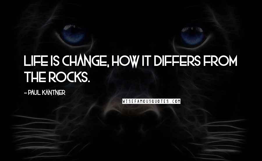 Paul Kantner Quotes: Life is change, how it differs from the rocks.