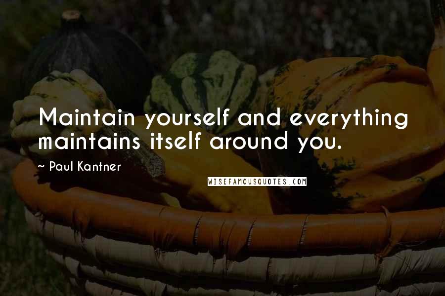 Paul Kantner Quotes: Maintain yourself and everything maintains itself around you.