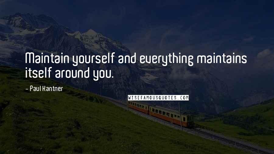 Paul Kantner Quotes: Maintain yourself and everything maintains itself around you.
