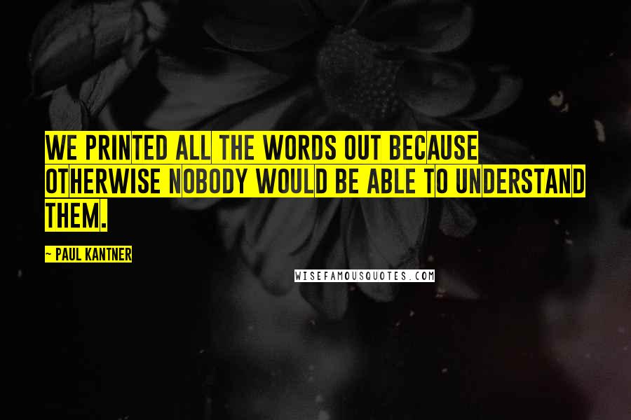 Paul Kantner Quotes: We printed all the words out because otherwise nobody would be able to understand them.