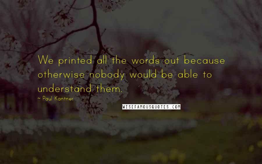 Paul Kantner Quotes: We printed all the words out because otherwise nobody would be able to understand them.