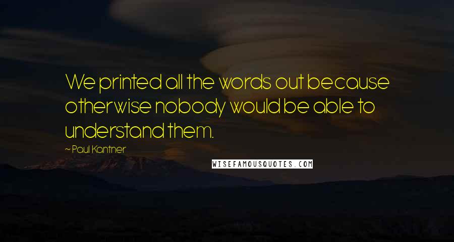 Paul Kantner Quotes: We printed all the words out because otherwise nobody would be able to understand them.