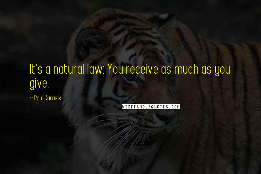 Paul Karasik Quotes: It's a natural law: You receive as much as you give.