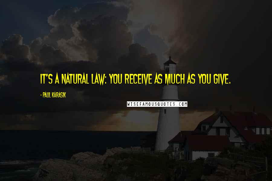 Paul Karasik Quotes: It's a natural law: You receive as much as you give.