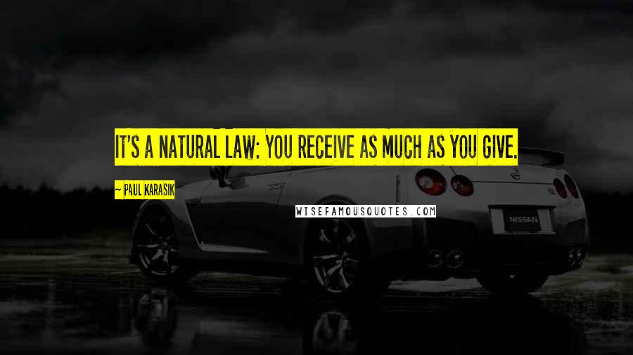 Paul Karasik Quotes: It's a natural law: You receive as much as you give.