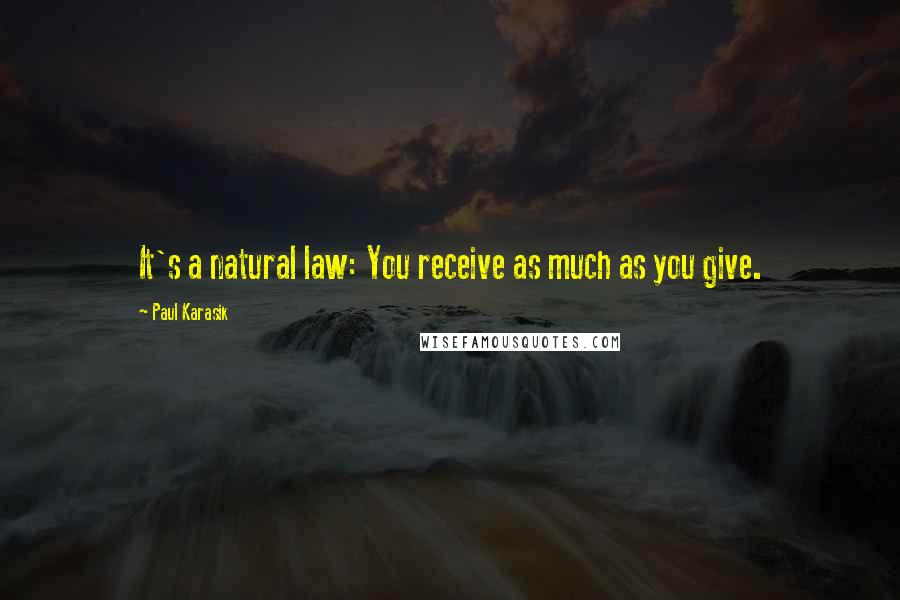 Paul Karasik Quotes: It's a natural law: You receive as much as you give.