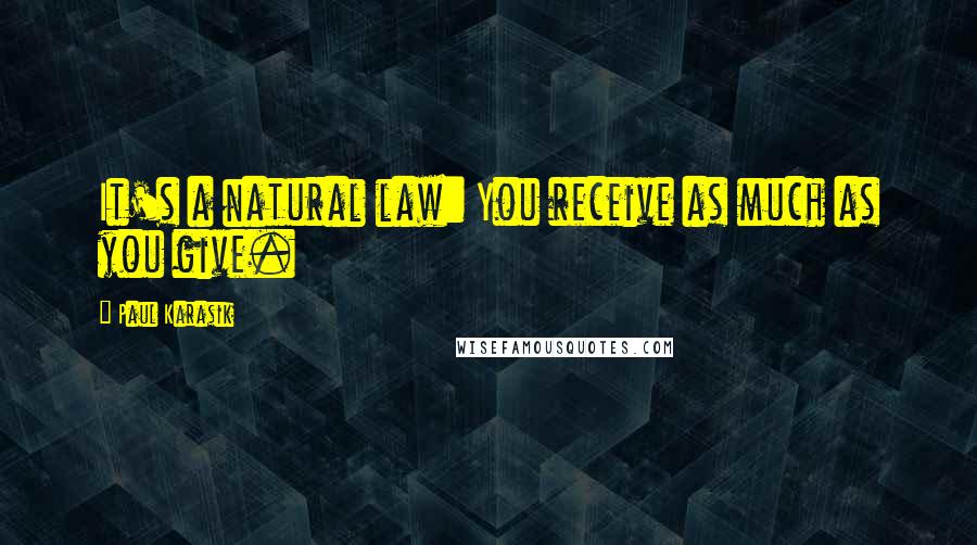 Paul Karasik Quotes: It's a natural law: You receive as much as you give.