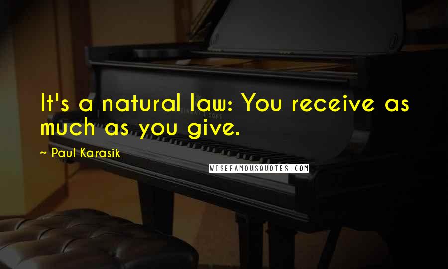 Paul Karasik Quotes: It's a natural law: You receive as much as you give.