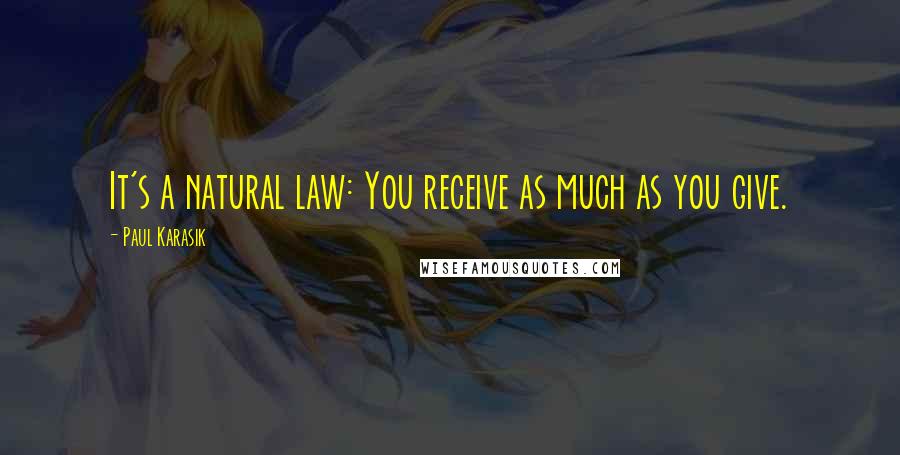 Paul Karasik Quotes: It's a natural law: You receive as much as you give.