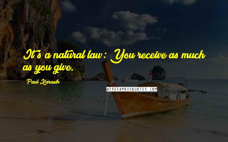 Paul Karasik Quotes: It's a natural law: You receive as much as you give.