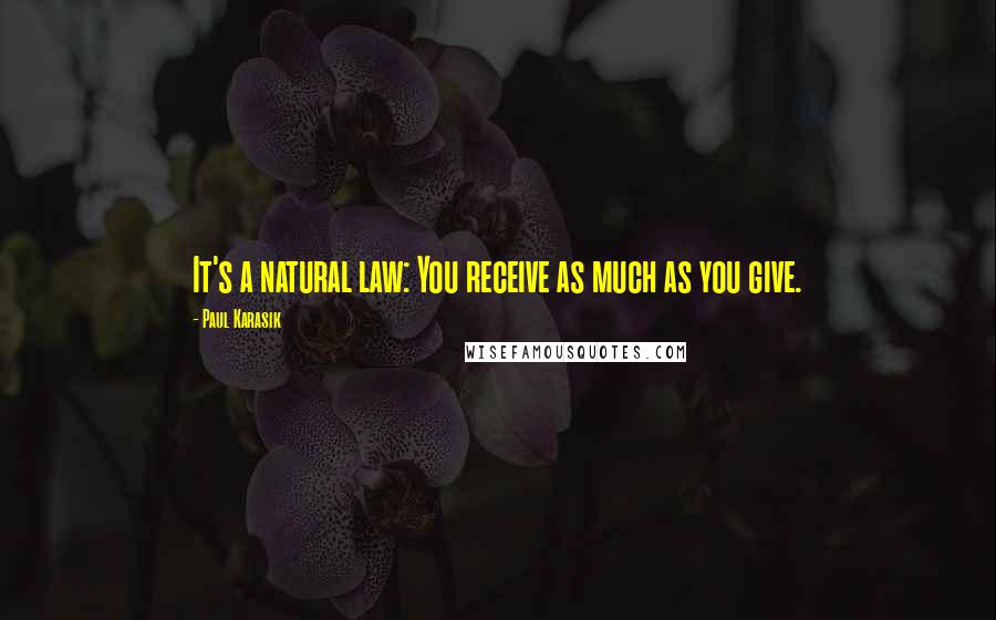 Paul Karasik Quotes: It's a natural law: You receive as much as you give.