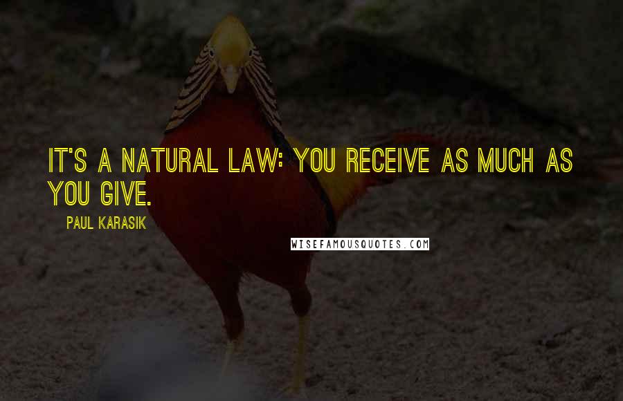 Paul Karasik Quotes: It's a natural law: You receive as much as you give.