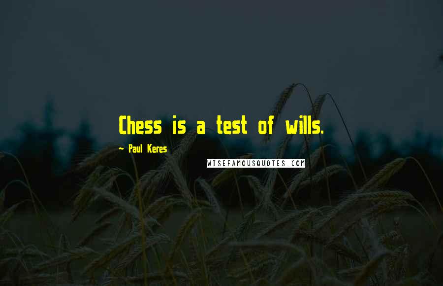 Paul Keres Quotes: Chess is a test of wills.