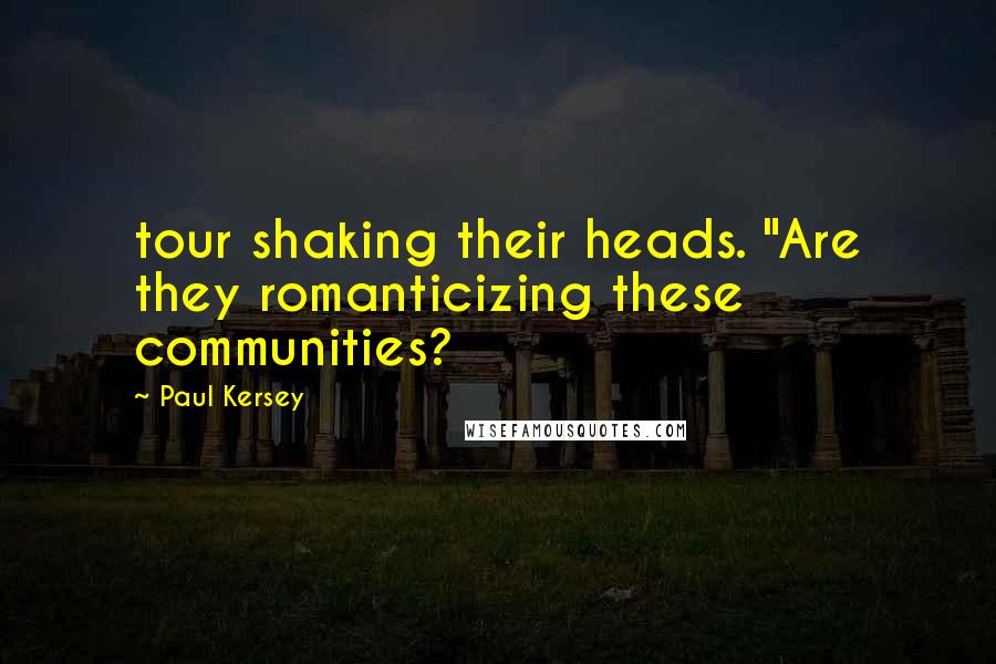 Paul Kersey Quotes: tour shaking their heads. "Are they romanticizing these communities?