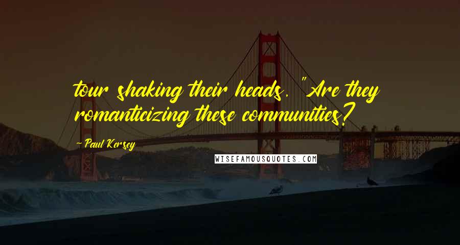 Paul Kersey Quotes: tour shaking their heads. "Are they romanticizing these communities?