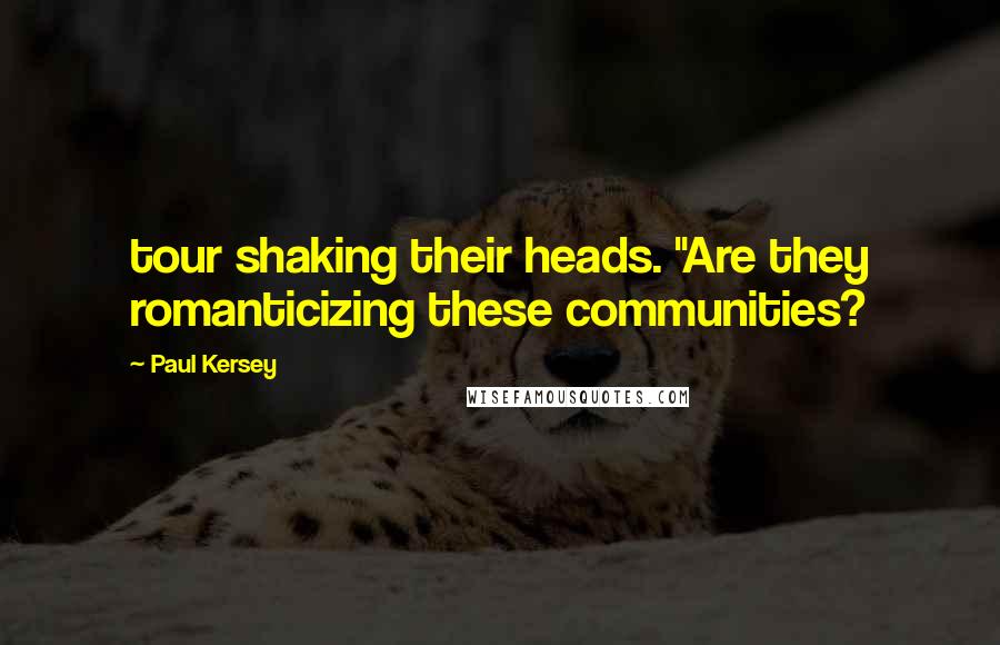 Paul Kersey Quotes: tour shaking their heads. "Are they romanticizing these communities?