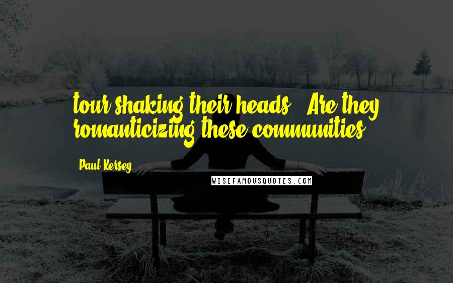 Paul Kersey Quotes: tour shaking their heads. "Are they romanticizing these communities?