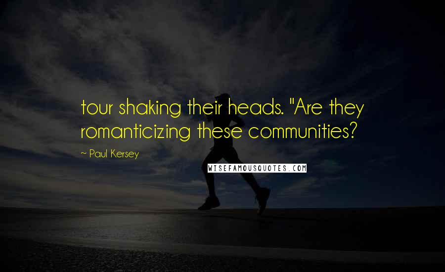 Paul Kersey Quotes: tour shaking their heads. "Are they romanticizing these communities?