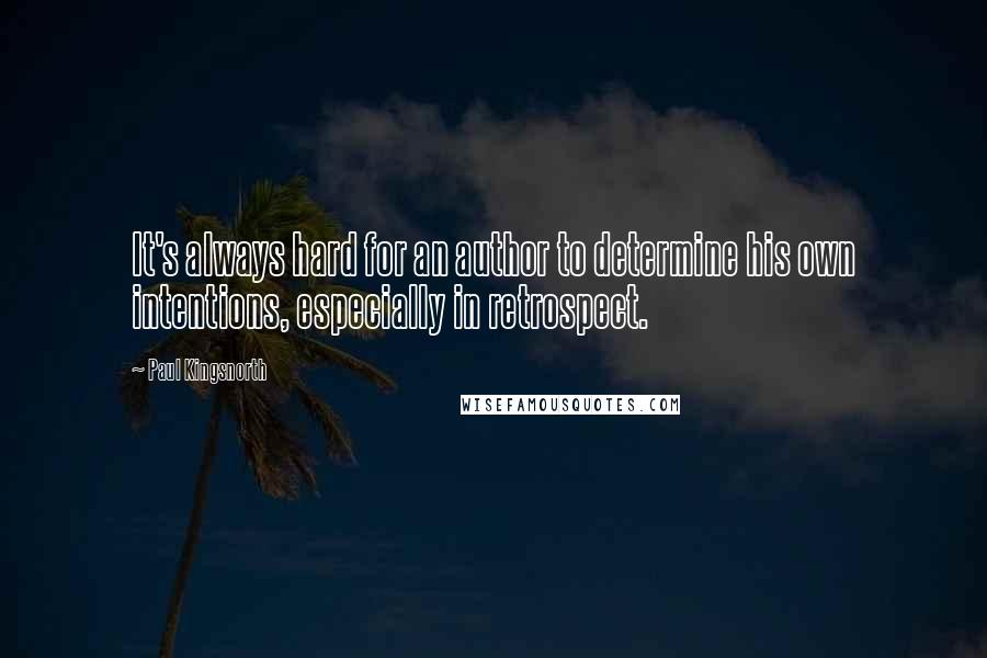 Paul Kingsnorth Quotes: It's always hard for an author to determine his own intentions, especially in retrospect.