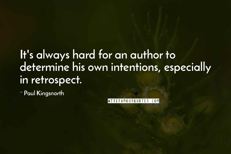 Paul Kingsnorth Quotes: It's always hard for an author to determine his own intentions, especially in retrospect.