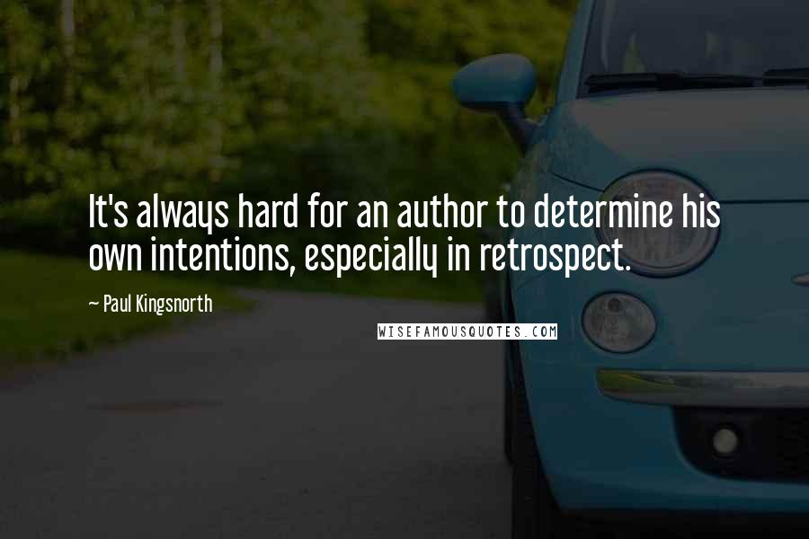 Paul Kingsnorth Quotes: It's always hard for an author to determine his own intentions, especially in retrospect.