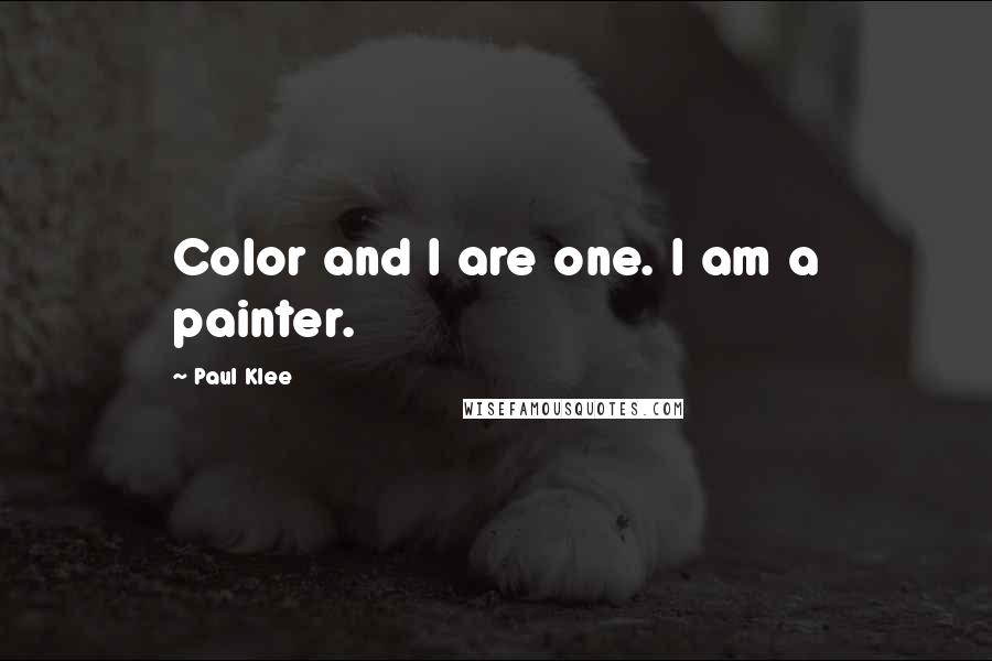 Paul Klee Quotes: Color and I are one. I am a painter.