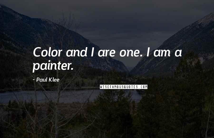 Paul Klee Quotes: Color and I are one. I am a painter.