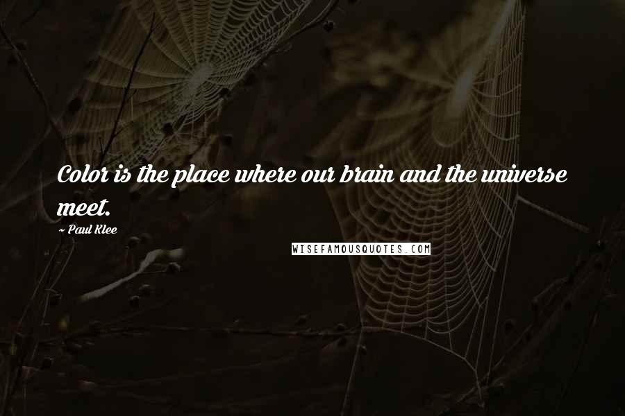 Paul Klee Quotes: Color is the place where our brain and the universe meet.