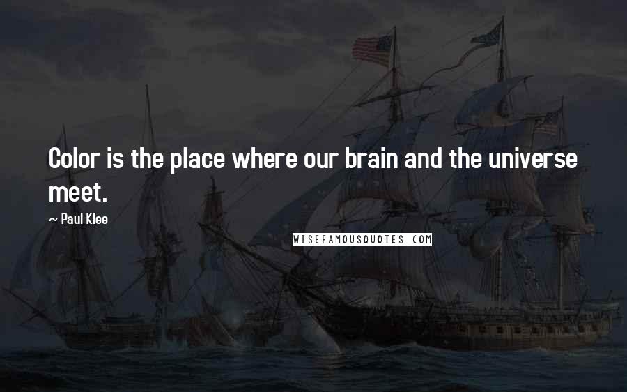 Paul Klee Quotes: Color is the place where our brain and the universe meet.