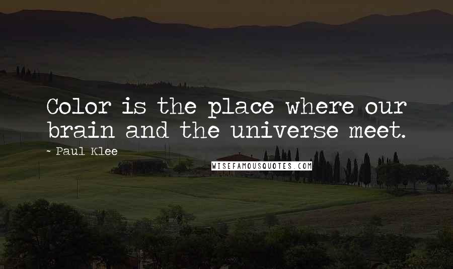 Paul Klee Quotes: Color is the place where our brain and the universe meet.