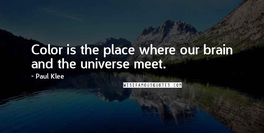 Paul Klee Quotes: Color is the place where our brain and the universe meet.