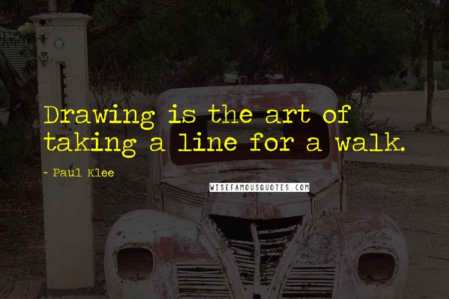 Paul Klee Quotes: Drawing is the art of taking a line for a walk.