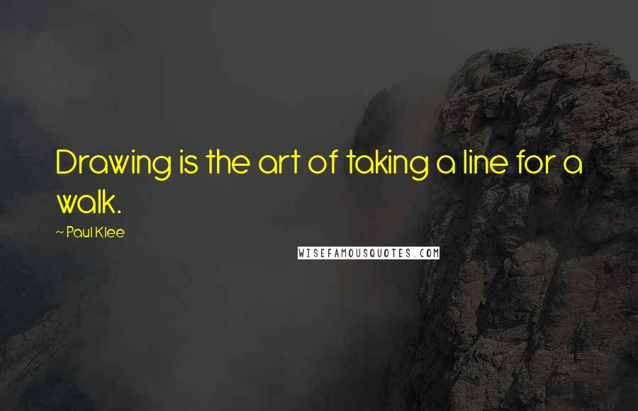 Paul Klee Quotes: Drawing is the art of taking a line for a walk.