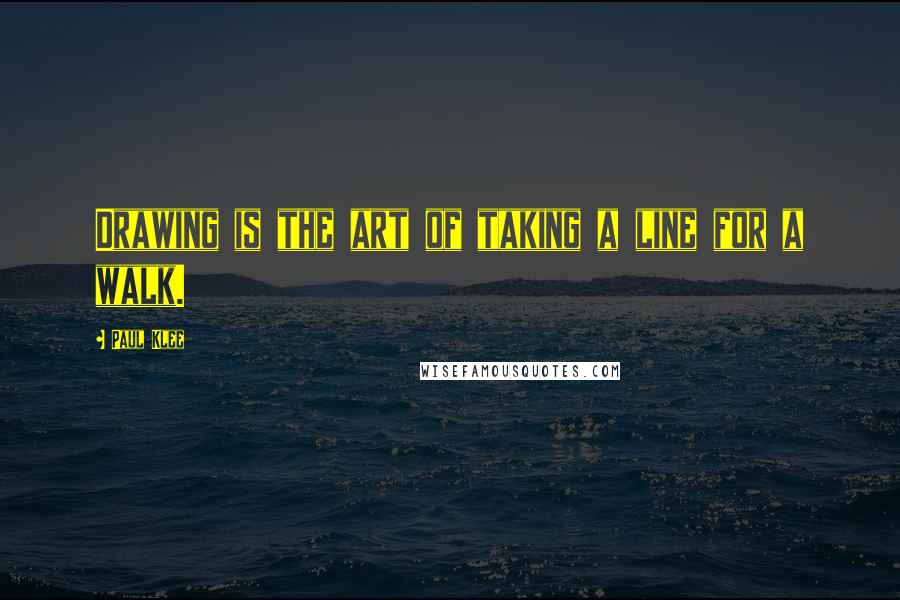 Paul Klee Quotes: Drawing is the art of taking a line for a walk.