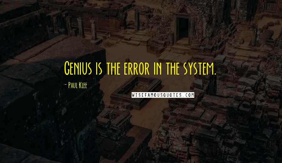 Paul Klee Quotes: Genius is the error in the system.