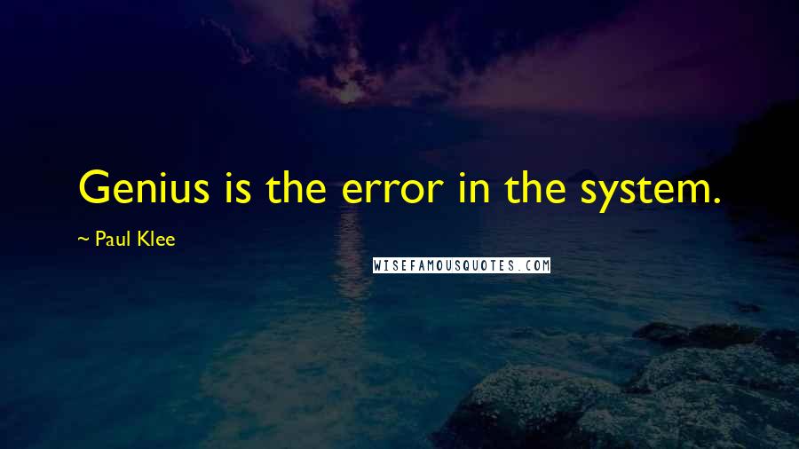 Paul Klee Quotes: Genius is the error in the system.