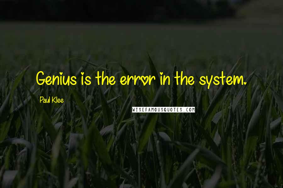 Paul Klee Quotes: Genius is the error in the system.