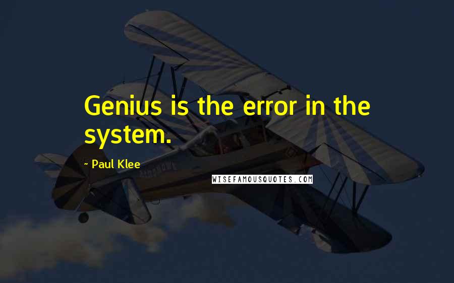 Paul Klee Quotes: Genius is the error in the system.