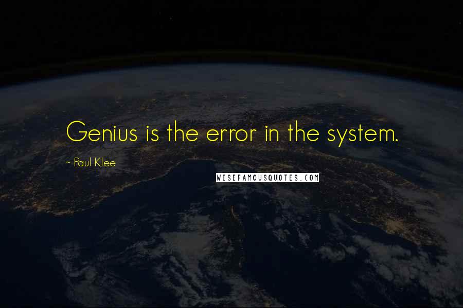 Paul Klee Quotes: Genius is the error in the system.