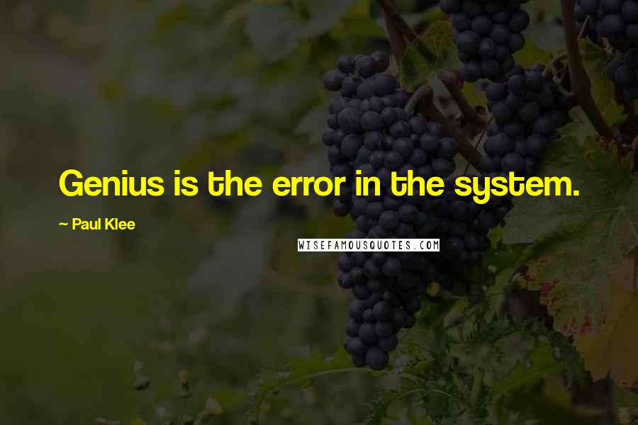 Paul Klee Quotes: Genius is the error in the system.