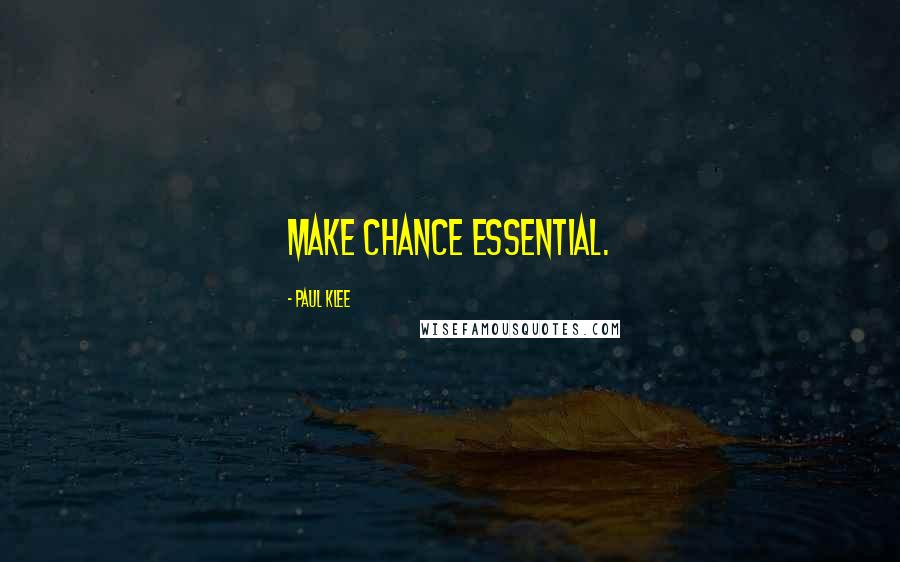 Paul Klee Quotes: Make chance essential.