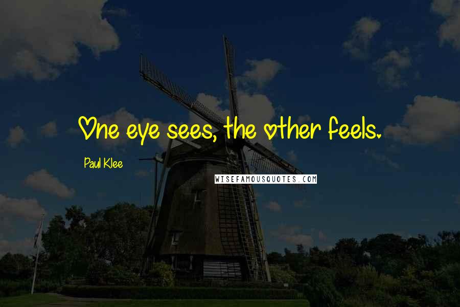 Paul Klee Quotes: One eye sees, the other feels.