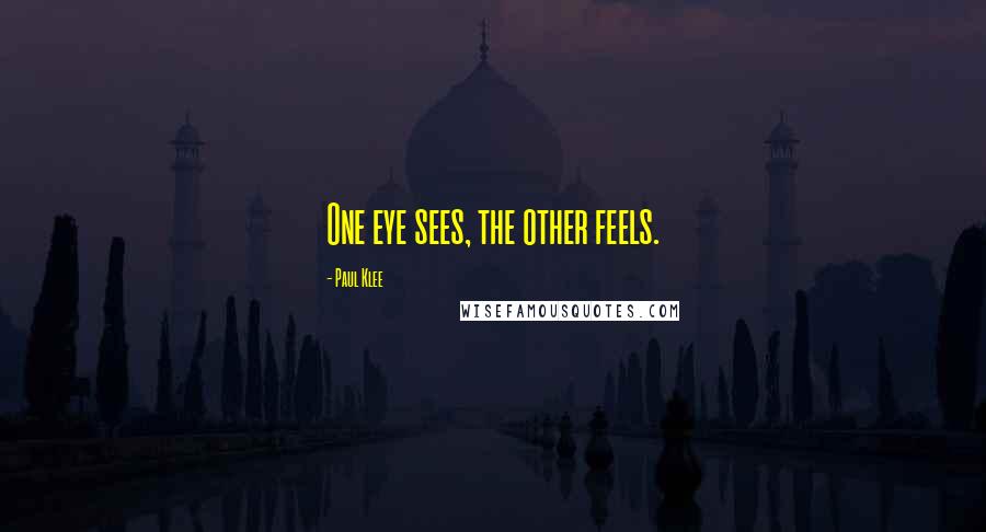 Paul Klee Quotes: One eye sees, the other feels.